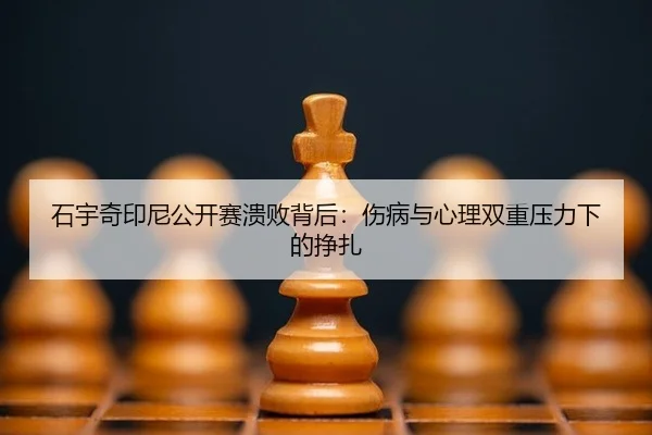 石宇奇印尼公开赛溃败背后：伤病与心理双重压力下的挣扎