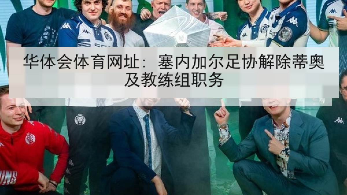华体会体育网址: 塞内加尔足协解除蒂奥及教练组职务