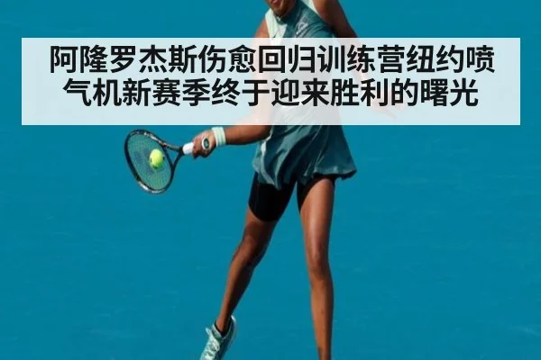 阿隆罗杰斯伤愈回归训练营纽约喷气机新赛季终于迎来胜利的曙光